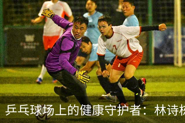 乒乓球场上的健康守护者：林诗栋与梁靖崑的临时“请假条