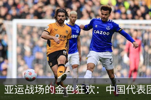 亚运战场的金色狂欢：中国代表团耀眼夺金记