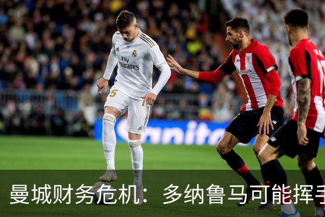 曼城财务危机：多纳鲁马可能挥手告别，皇马坐等捡漏