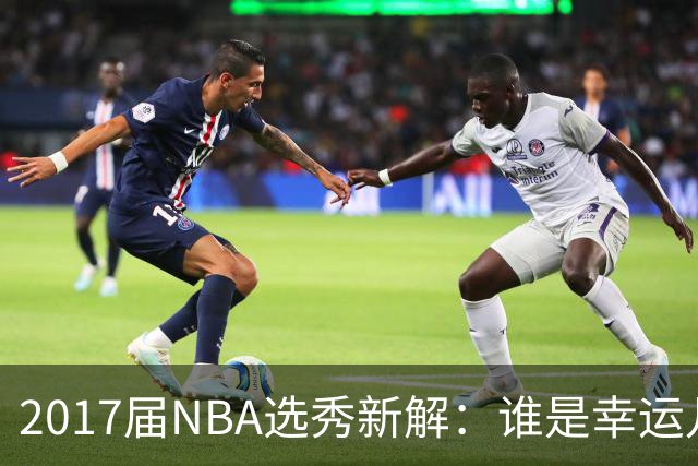 2017届NBA选秀新解：谁是幸运儿？